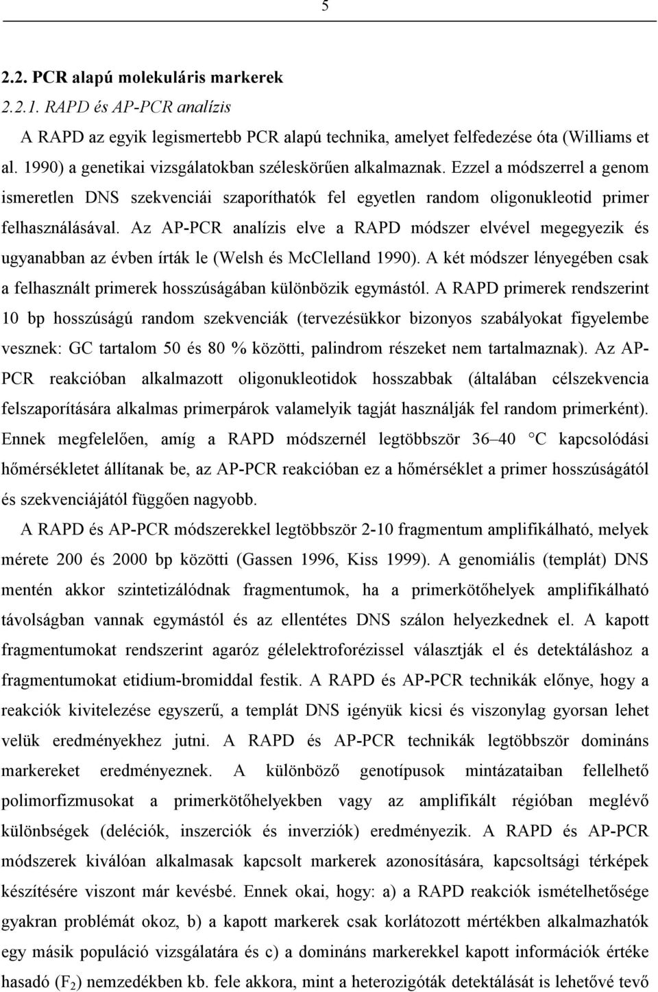 Az AP-PCR analízis elve a RAPD módszer elvével megegyezik és ugyanabban az évben írták le (Welsh és McClelland 1990).