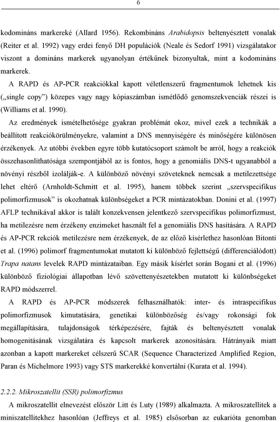 A RAPD és AP-PCR reakciókkal kapott véletlenszerű fragmentumok lehetnek kis ( single copy ) közepes vagy nagy kópiaszámban ismétlődő genomszekvenciák részei is (Williams et al. 1990).