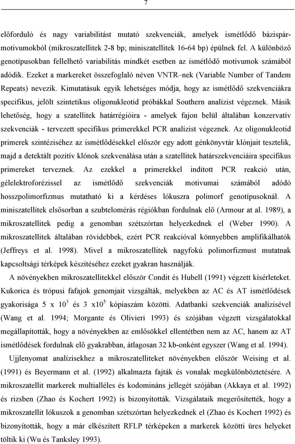Kimutatásuk egyik lehetséges módja, hogy az ismétlődő szekvenciákra specifikus, jelölt szintetikus oligonukleotid próbákkal Southern analízist végeznek.