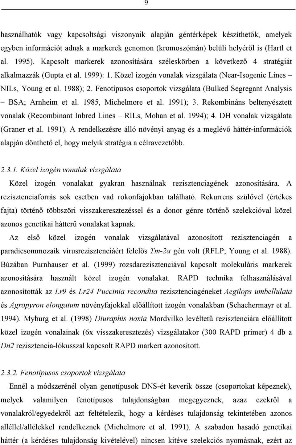 Fenotípusos csoportok vizsgálata (Bulked Segregant Analysis BSA; Arnheim et al. 1985, Michelmore et al. 1991); 3. Rekombináns beltenyésztett vonalak (Recombinant Inbred Lines RILs, Mohan et al.