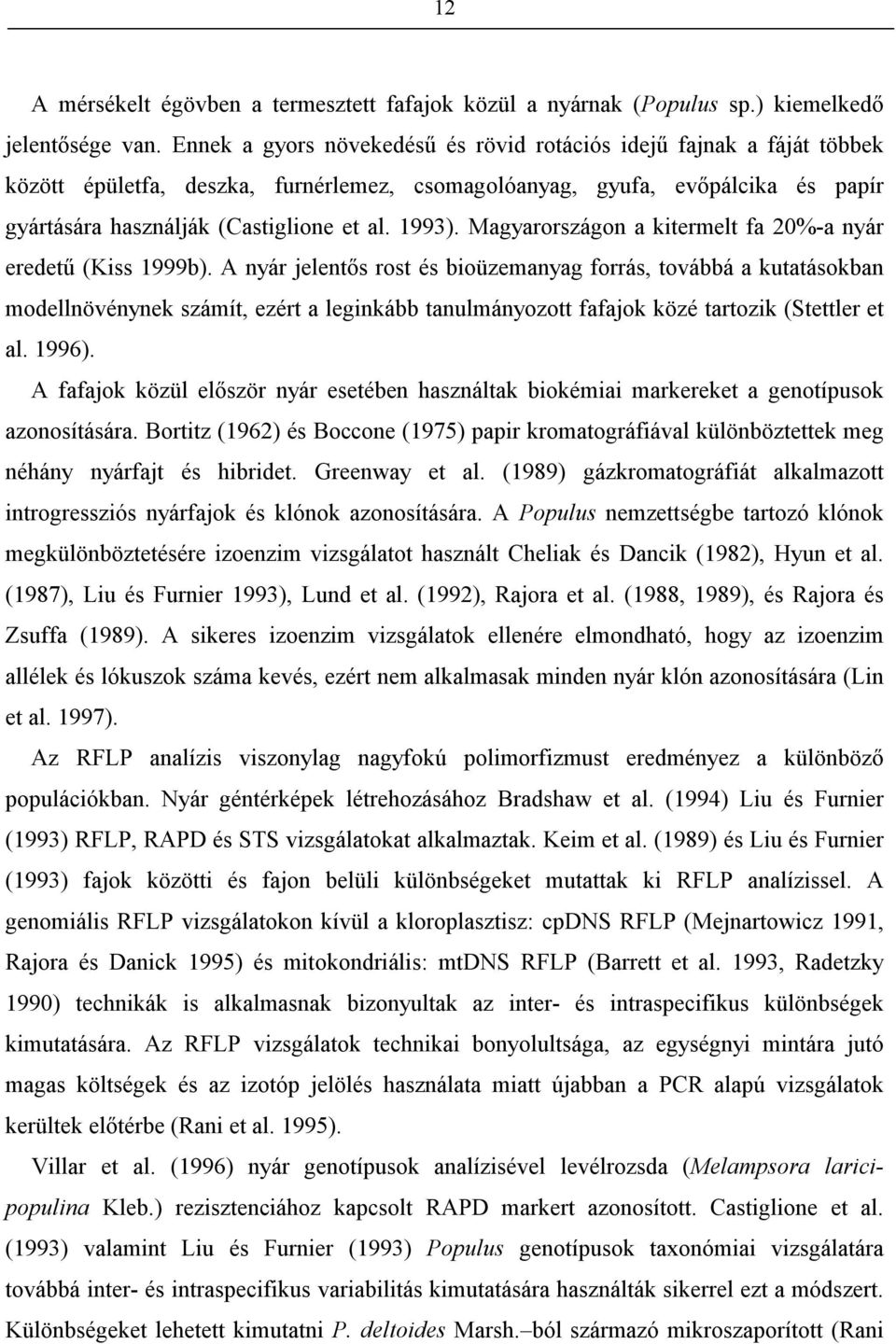 Magyarországon a kitermelt fa 20%-a nyár eredetű (Kiss 1999b).