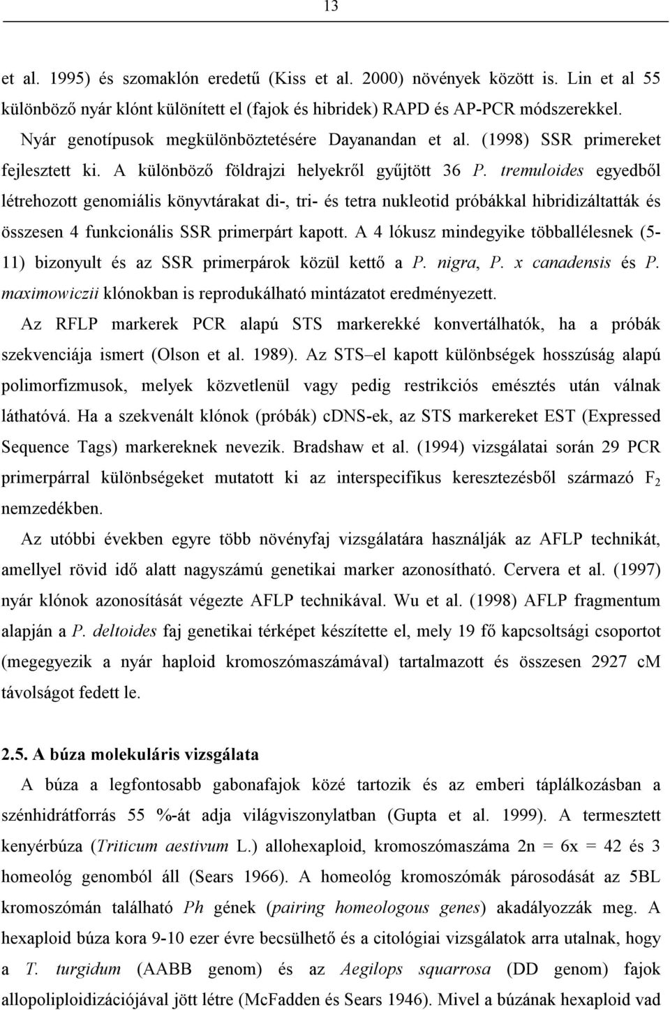 tremuloides egyedből létrehozott genomiális könyvtárakat di-, tri- és tetra nukleotid próbákkal hibridizáltatták és összesen 4 funkcionális SSR primerpárt kapott.