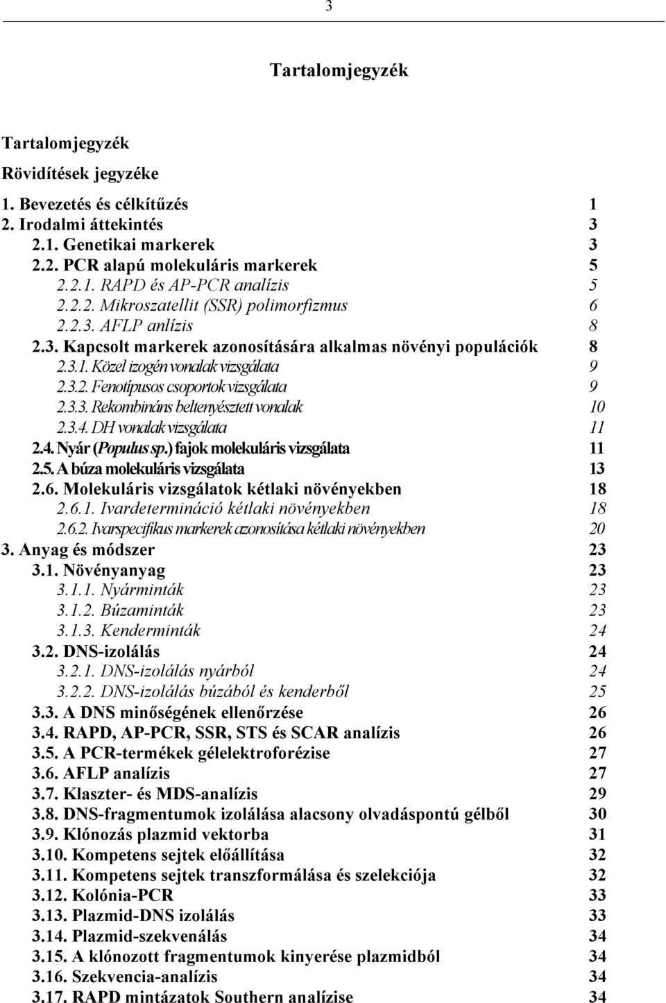 3.3. Rekombináns beltenyésztett vonalak 10 2.3.4. DH vonalak vizsgálata 11 2.4. Nyár (Populus sp.) fajok molekuláris vizsgálata 11 2.5. A búza molekuláris vizsgálata 13 2.6.
