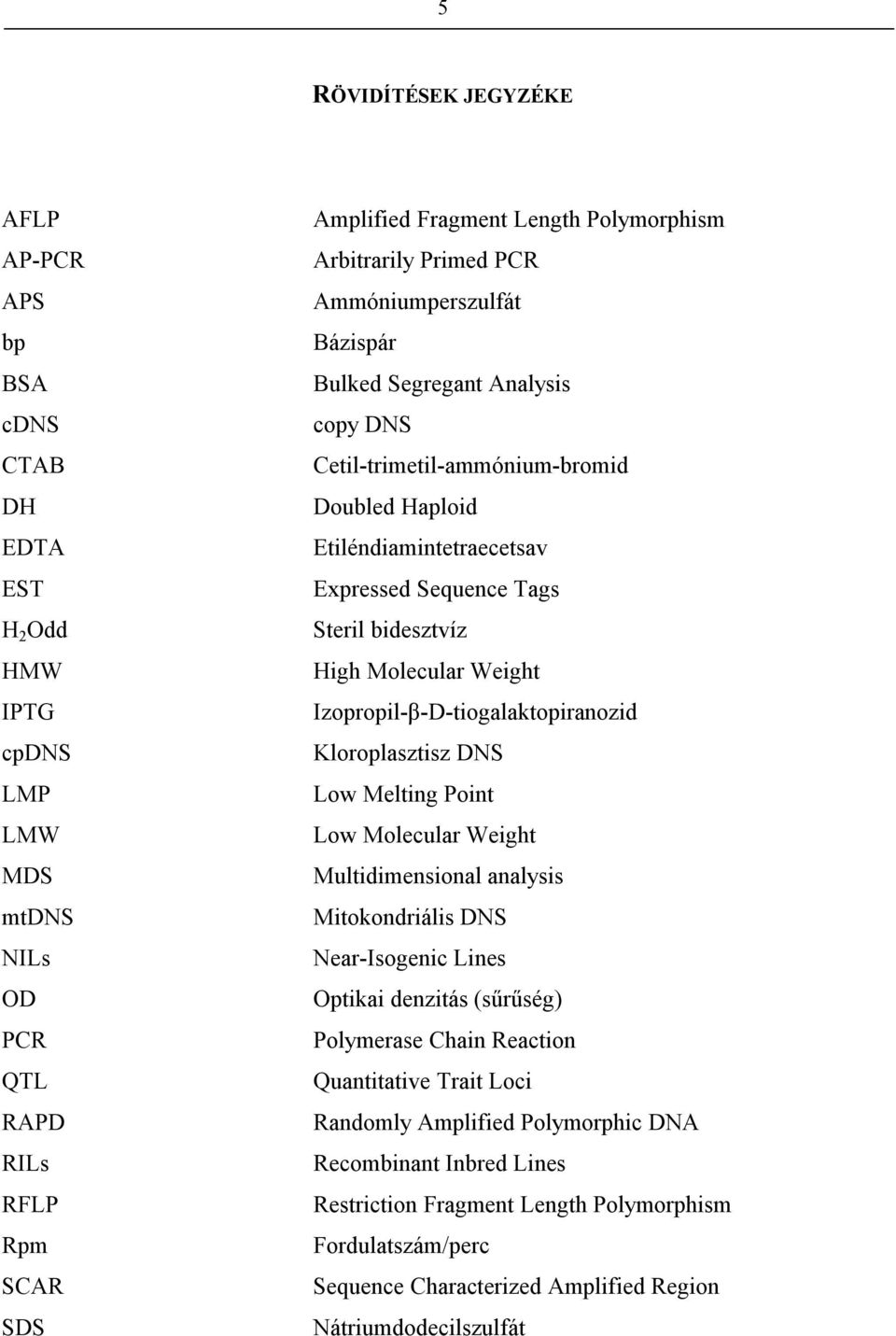 High Molecular Weight Izopropil-β-D-tiogalaktopiranozid Kloroplasztisz DNS Low Melting Point Low Molecular Weight Multidimensional analysis Mitokondriális DNS Near-Isogenic Lines Optikai denzitás
