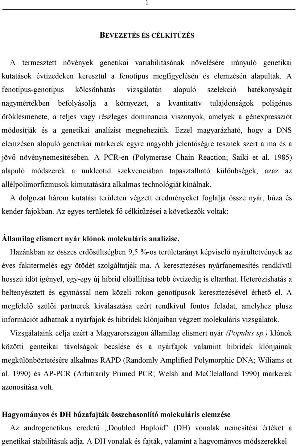 dominancia viszonyok, amelyek a génexpressziót módosítják és a genetikai analízist megnehezítik.