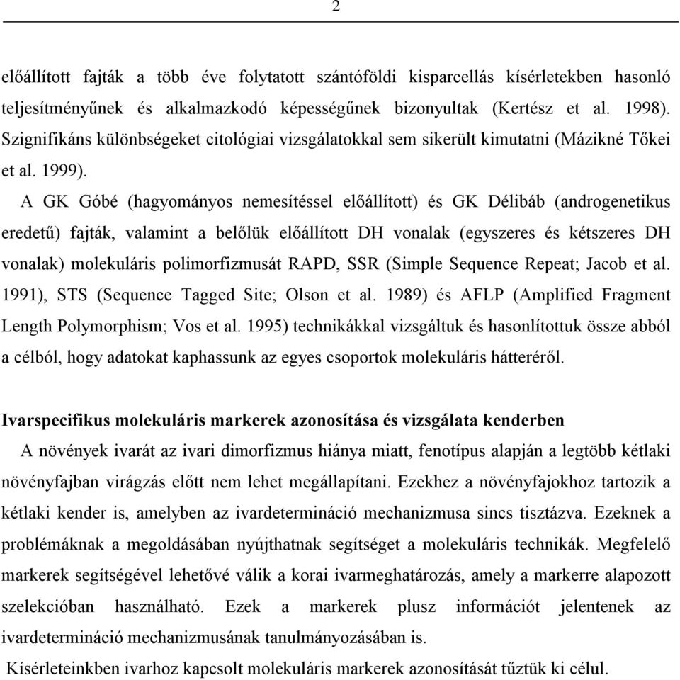 A GK Góbé (hagyományos nemesítéssel előállított) és GK Délibáb (androgenetikus eredetű) fajták, valamint a belőlük előállított DH vonalak (egyszeres és kétszeres DH vonalak) molekuláris