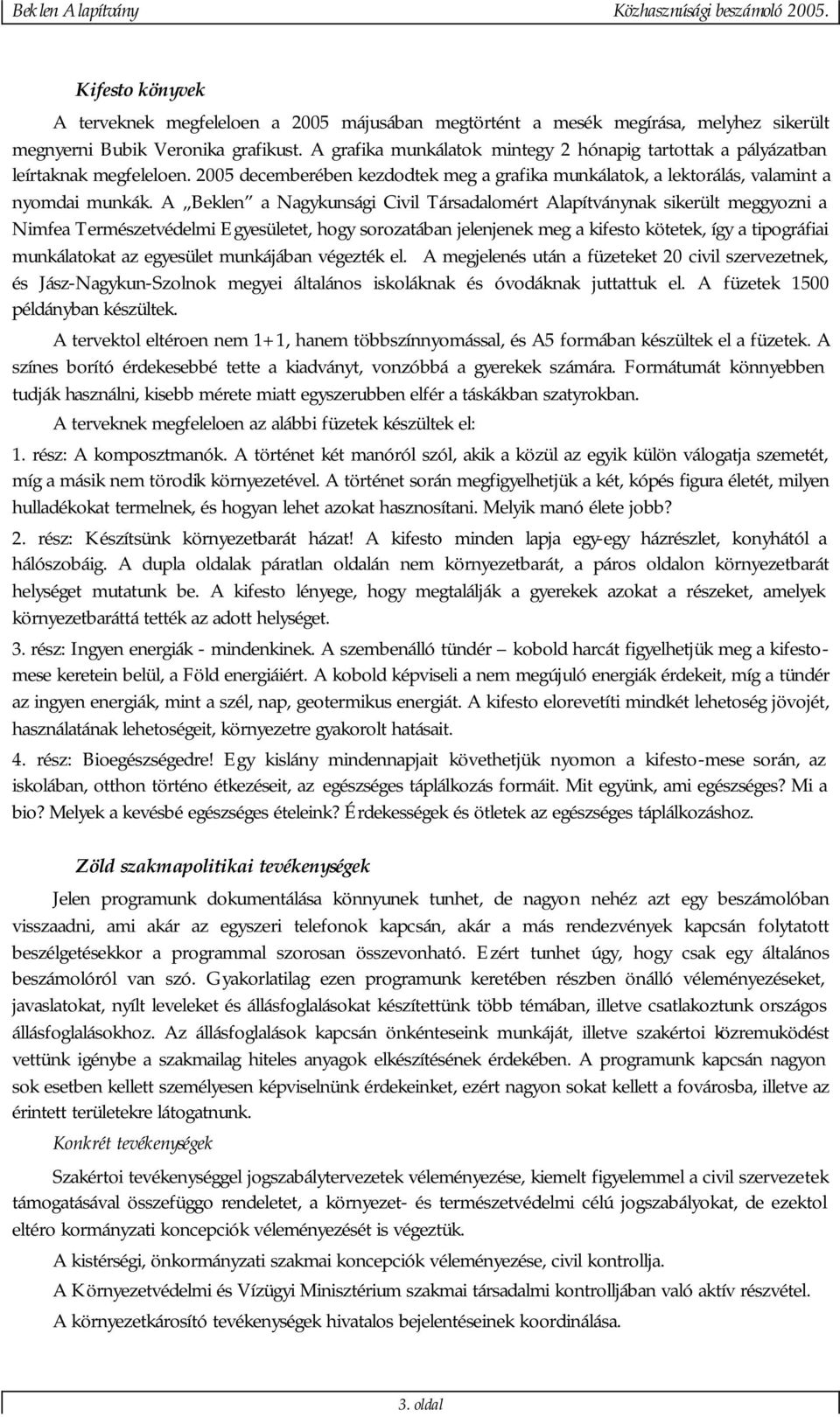 A Beklen a Nagykunsági Civil Társadalomért Alapítványnak sikerült meggyozni a Nimfea Természetvédelmi Egyesületet, hogy sorozatában jelenjenek meg a kifesto kötetek, így a tipográfiai munkálatokat az