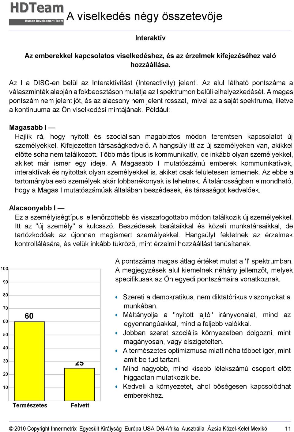 A magas pontszám nem jelent jót, és az alacsony nem jelent rosszat, mivel ez a saját spektruma, illetve a kontinuuma az Ön viselkedési mintájának.