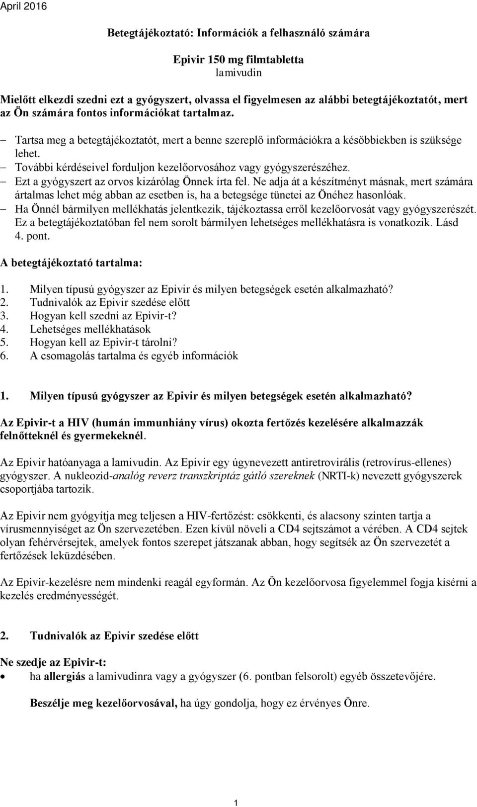 További kérdéseivel forduljon kezelőorvosához vagy gyógyszerészéhez. Ezt a gyógyszert az orvos kizárólag Önnek írta fel.