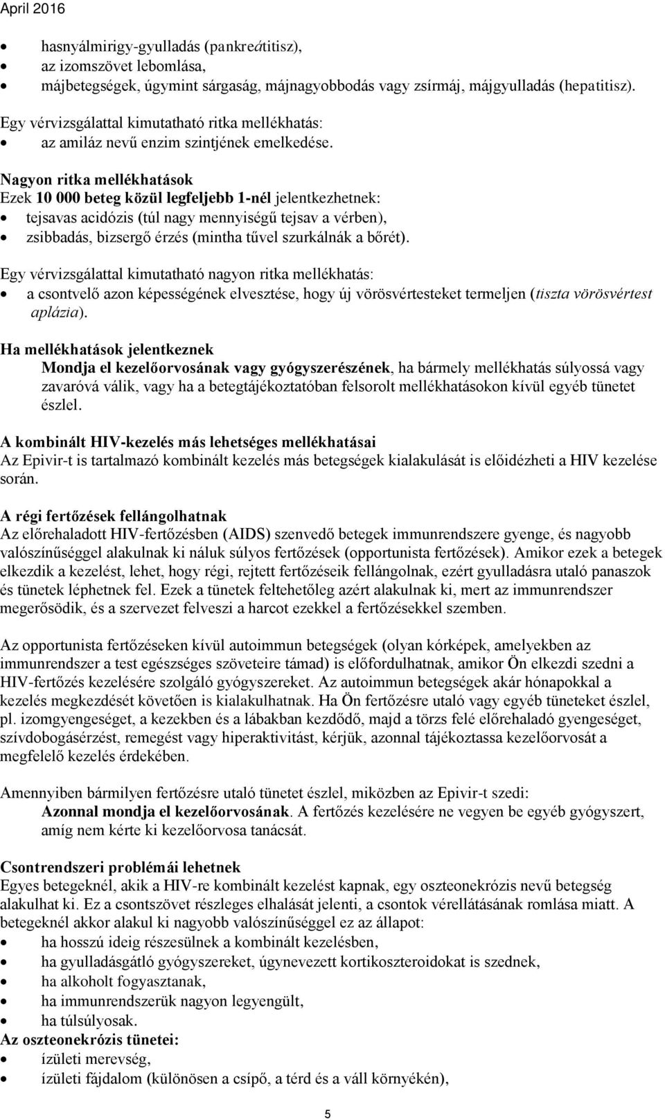 Nagyon ritka mellékhatások Ezek 10 000 beteg közül legfeljebb 1-nél jelentkezhetnek: tejsavas acidózis (túl nagy mennyiségű tejsav a vérben), zsibbadás, bizsergő érzés (mintha tűvel szurkálnák a