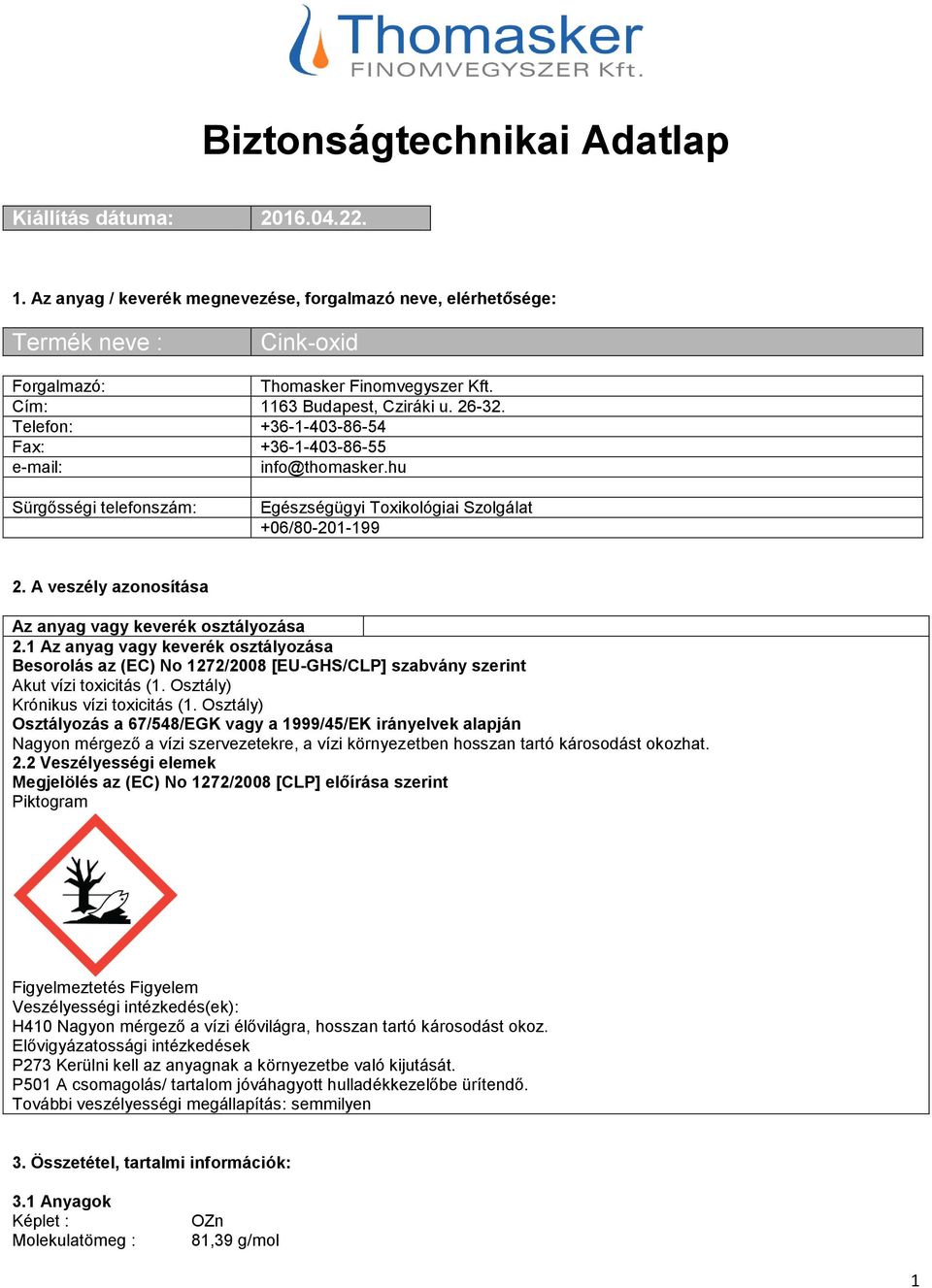 A veszély azonosítása Az anyag vagy keverék osztályozása 2.1 Az anyag vagy keverék osztályozása Besorolás az (EC) No 1272/2008 [EU-GHS/CLP] szabvány szerint Akut vízi toxicitás (1.