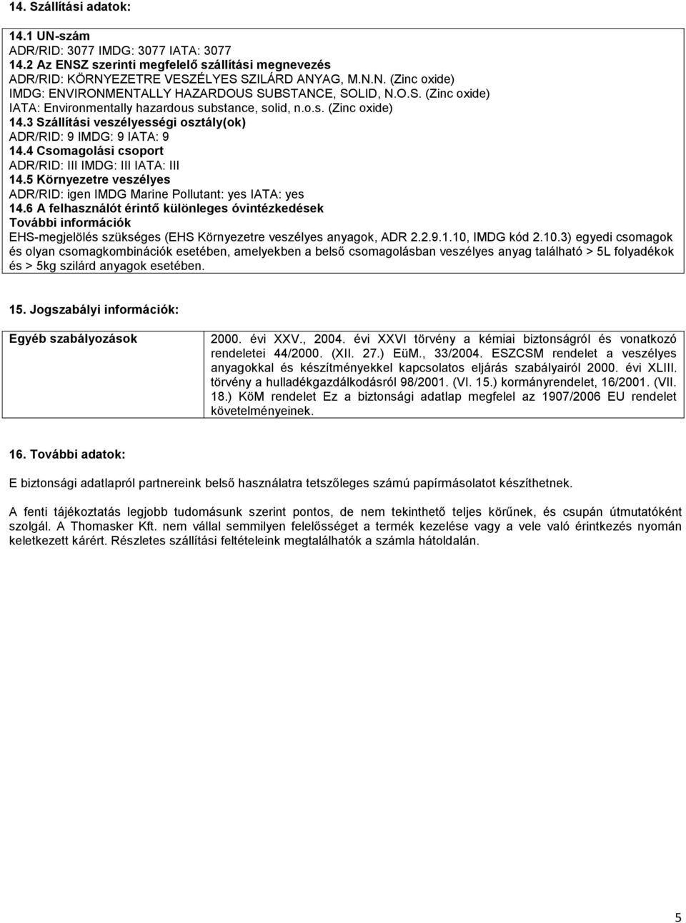 4 Csomagolási csoport ADR/RID: III IMDG: III IATA: III 14.5 Környezetre veszélyes ADR/RID: igen IMDG Marine Pollutant: yes IATA: yes 14.