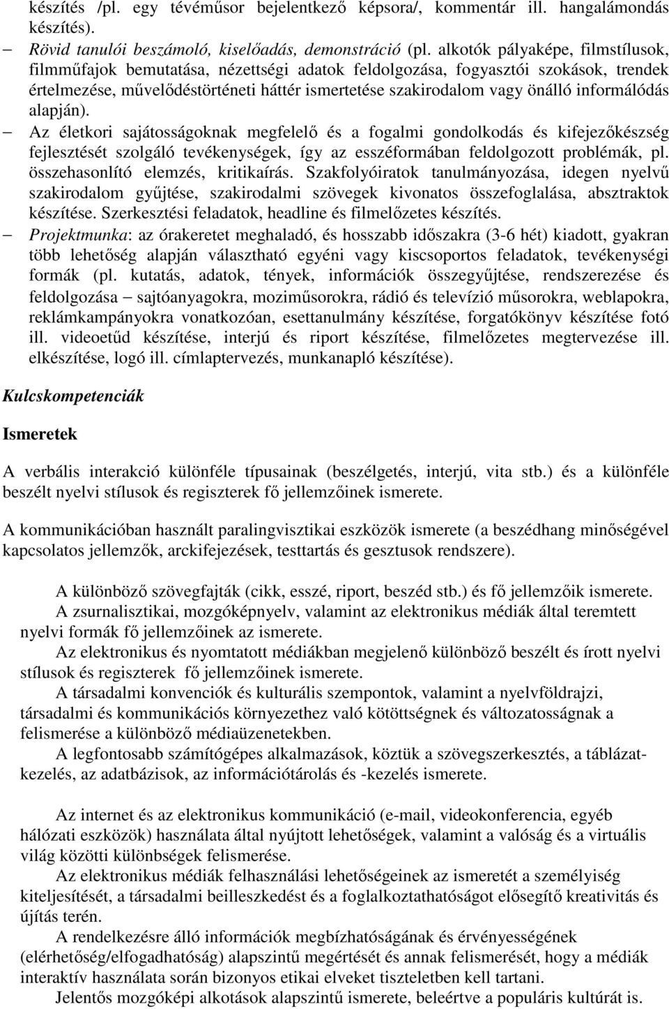 informálódás alapján). Az életkori sajátosságoknak megfelelı és a fogalmi gondolkodás és kifejezıkészség fejlesztését szolgáló tevékenységek, így az esszéformában feldolgozott problémák, pl.