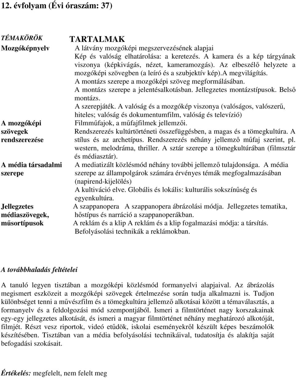 Az elbeszélı helyzete a mozgóképi szövegben (a leíró és a szubjektív kép).a megvilágítás. A montázs szerepe a mozgóképi szöveg megformálásában. A montázs szerepe a jelentésalkotásban.