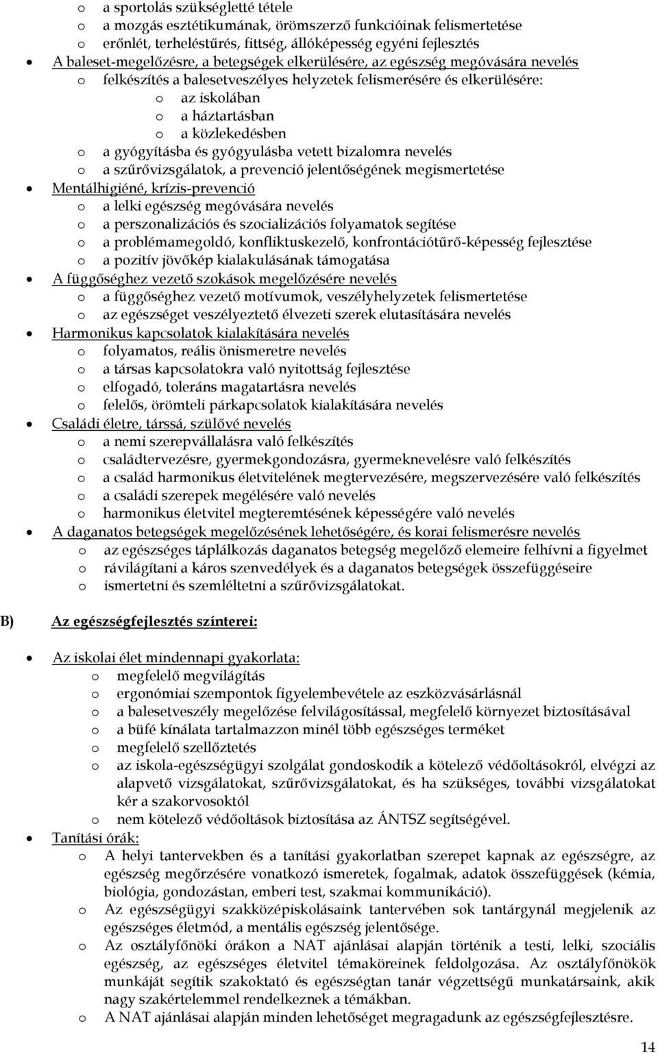 gyógyulásba vetett bizalomra nevelés o a szűrővizsgálatok, a prevenció jelentőségének megismertetése Mentálhigiéné, krízis-prevenció o a lelki egészség megóvására nevelés o a perszonalizációs és
