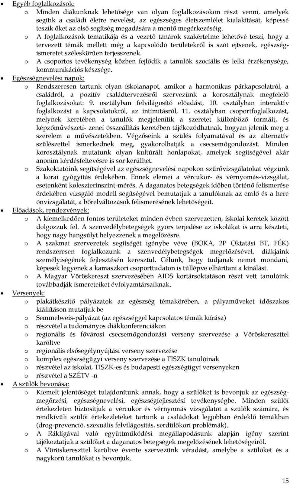 o A foglalkozások tematikája és a vezető tanárok szakértelme lehetővé teszi, hogy a tervezett témák mellett még a kapcsolódó területekről is szót ejtsenek, egészségismeretet széleskörűen terjesszenek.