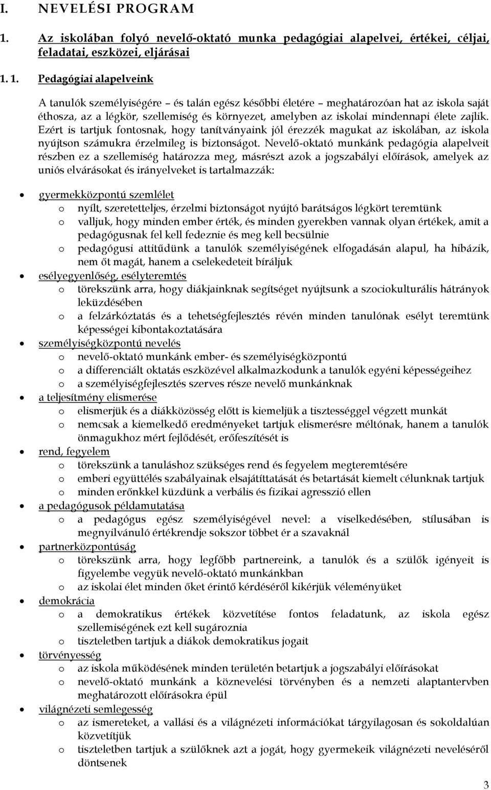 1. Pedagógiai alapelveink A tanulók személyiségére és talán egész későbbi életére meghatározóan hat az iskola saját éthosza, az a légkör, szellemiség és környezet, amelyben az iskolai mindennapi