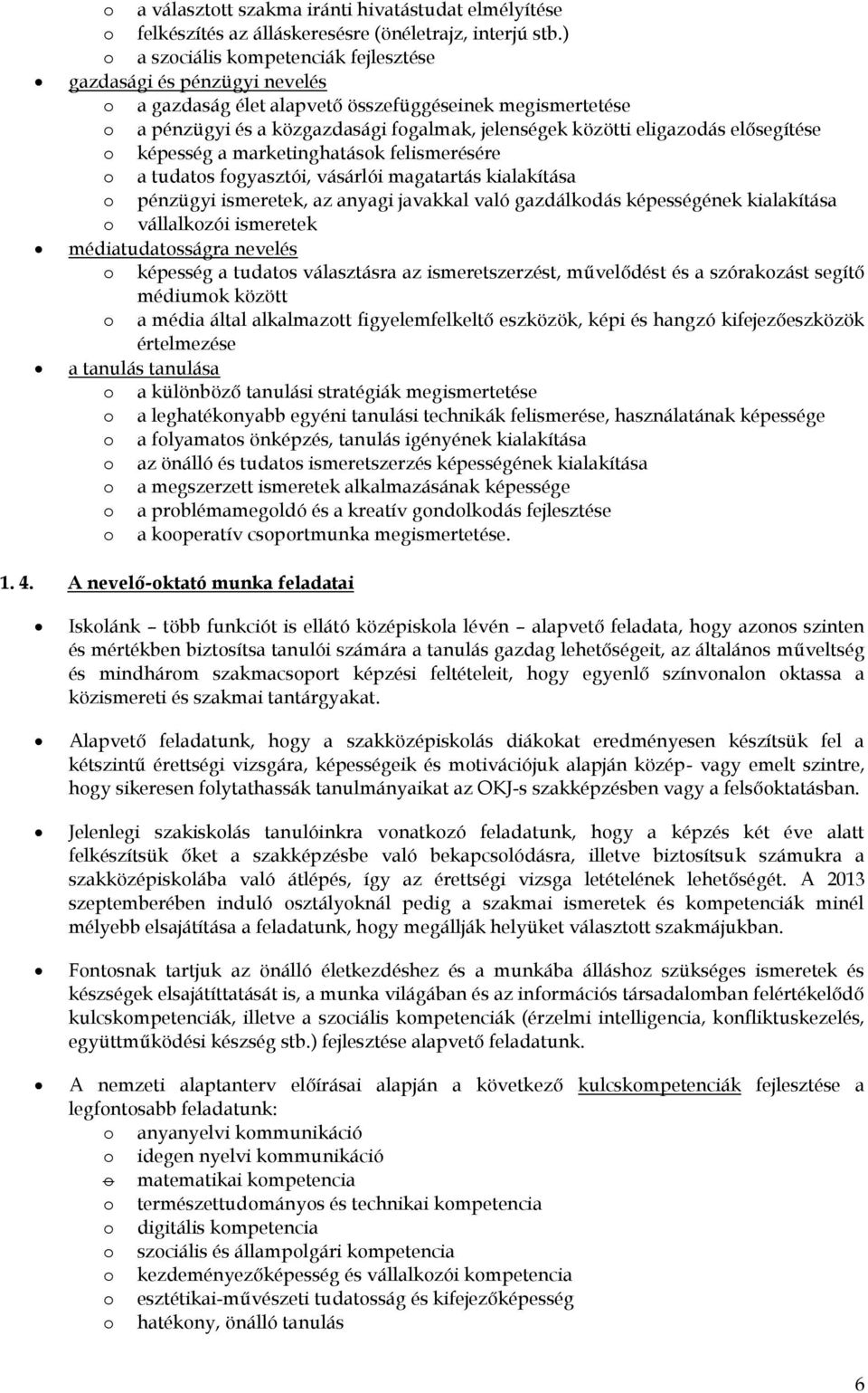 eligazodás elősegítése o képesség a marketinghatások felismerésére o a tudatos fogyasztói, vásárlói magatartás kialakítása o pénzügyi ismeretek, az anyagi javakkal való gazdálkodás képességének