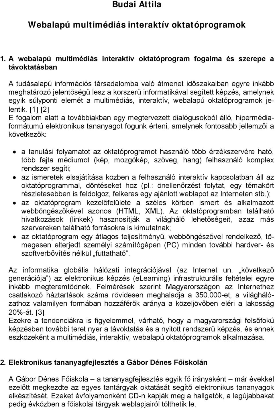 informatikával segített képzés, amelynek egyik súlyponti elemét a multimédiás, interaktív, webalapú oktatóprogramok jelentik.