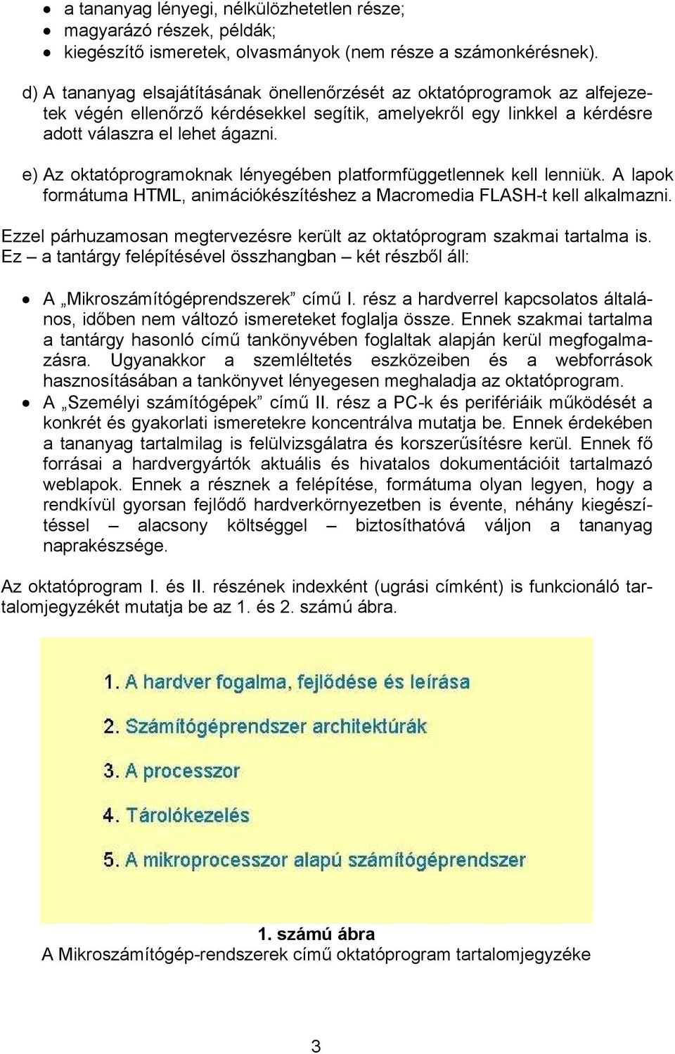 e) Az oktatóprogramoknak lényegében platformfüggetlennek kell lenniük. A lapok formátuma HTML, animációkészítéshez a Macromedia FLASH-t kell alkalmazni.