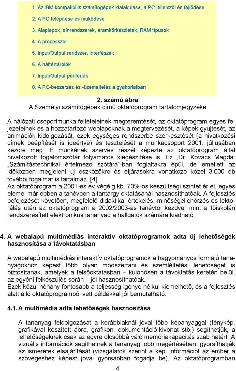 júliusában kezdte meg. E munkának szerves részét képezte az oktatóprogram által hivatkozott fogalomszótár folyamatos kiegészítése is. Ez Dr.