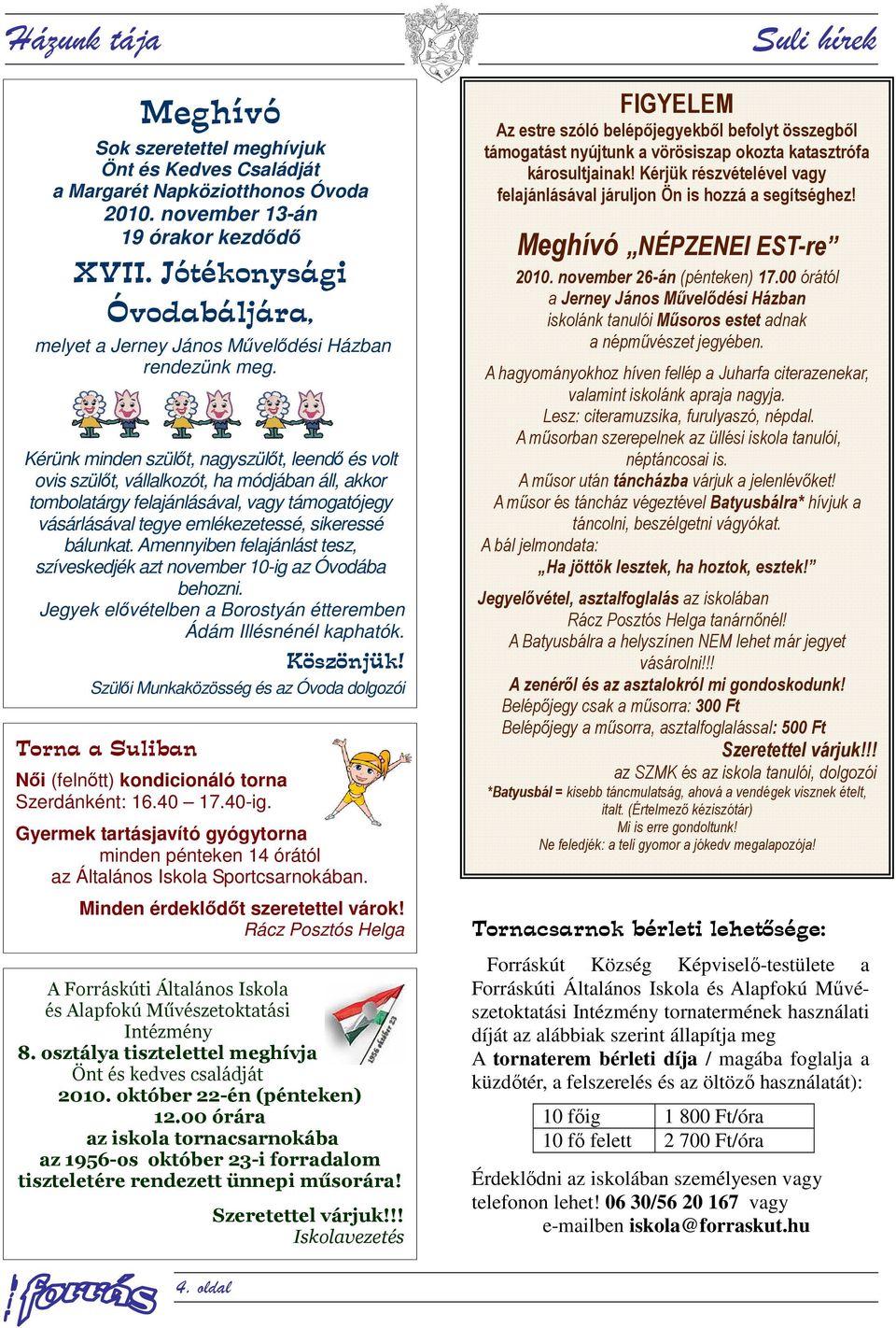 Kérünk minden szülőt, nagyszülőt, leendő és volt ovis szülőt, vállalkozót, ha módjában áll, akkor tombolatárgy felajánlásával, vagy támogatójegy vásárlásával tegye emlékezetessé, sikeressé bálunkat.