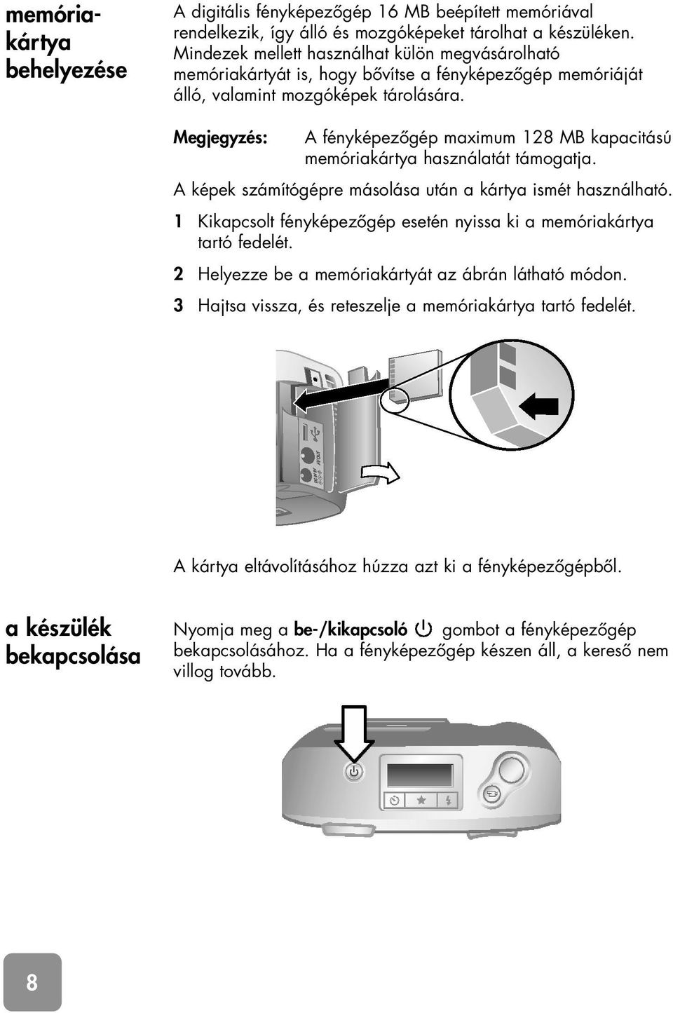 Megjegyzés: A fényképezôgép maximum 128 MB kapacitású memóriakártya használatát támogatja. A képek számítógépre másolása után a kártya ismét használható.