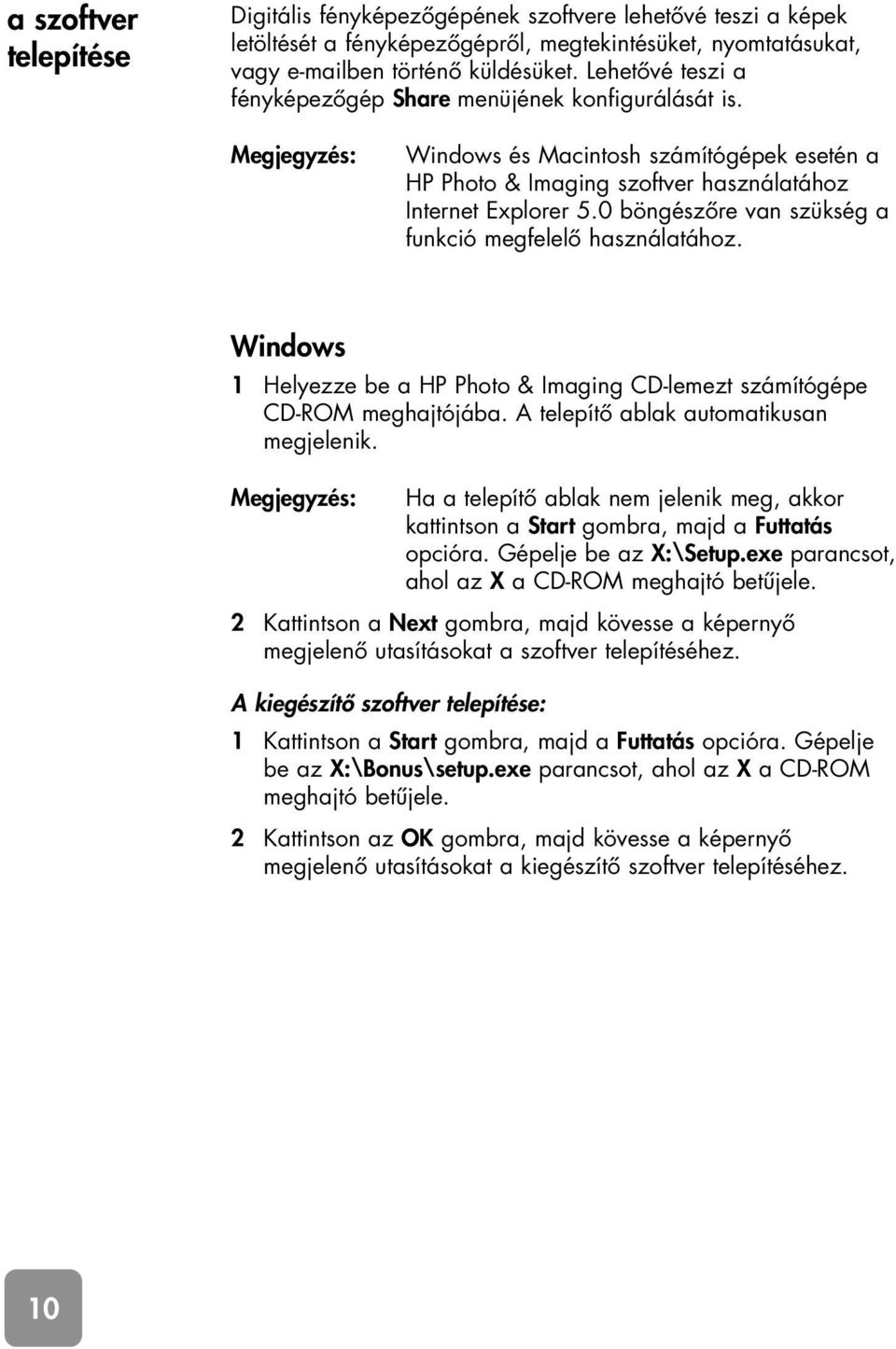 0 böngészôre van szükség a funkció megfelelô használatához. Windows 1 Helyezze be a HP Photo & Imaging CD-lemezt számítógépe CD-ROM meghajtójába. A telepítô ablak automatikusan megjelenik.