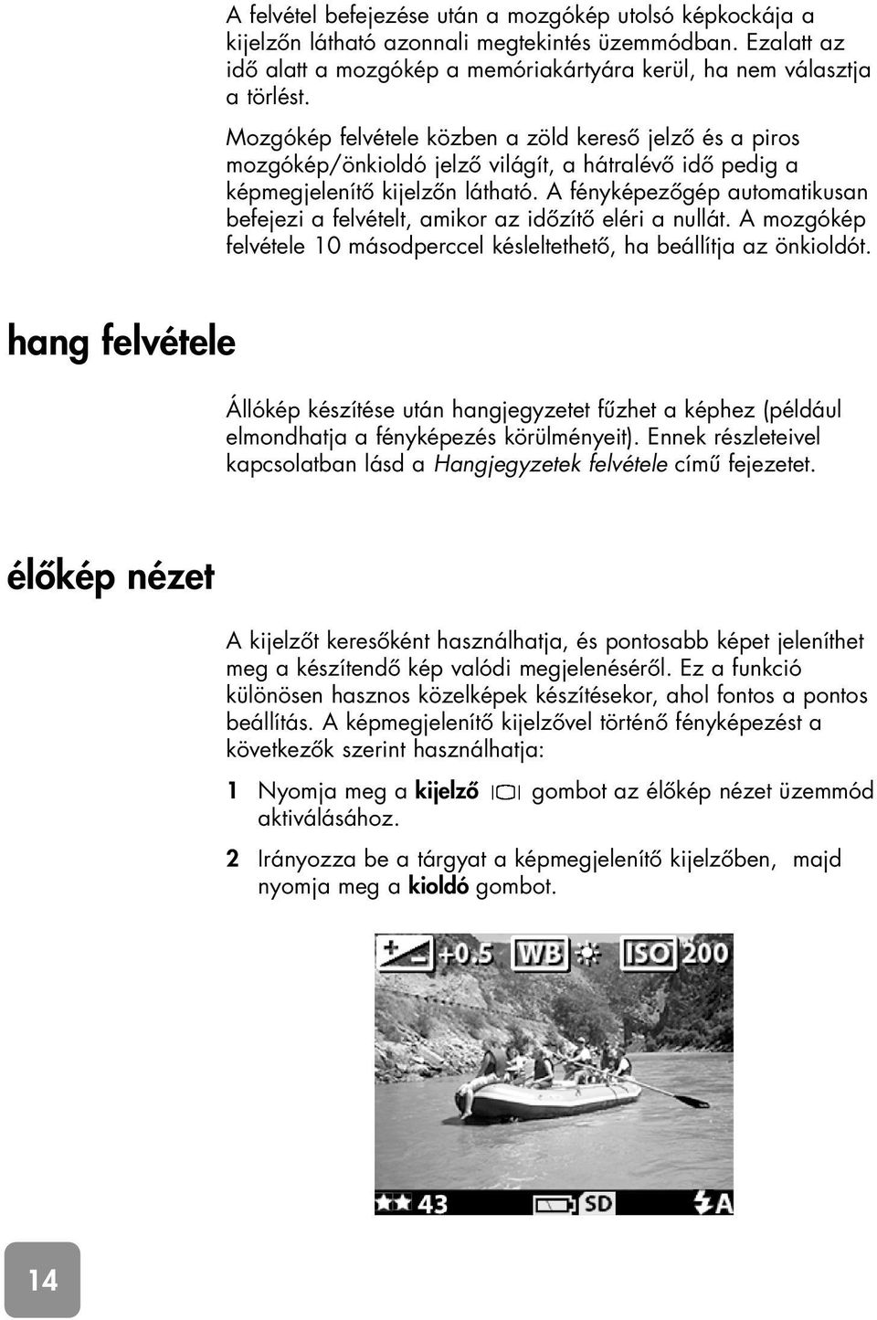 A fényképezôgép automatikusan befejezi a felvételt, amikor az idôzítô eléri a nullát. A mozgókép felvétele 10 másodperccel késleltethetô, ha beállítja az önkioldót.