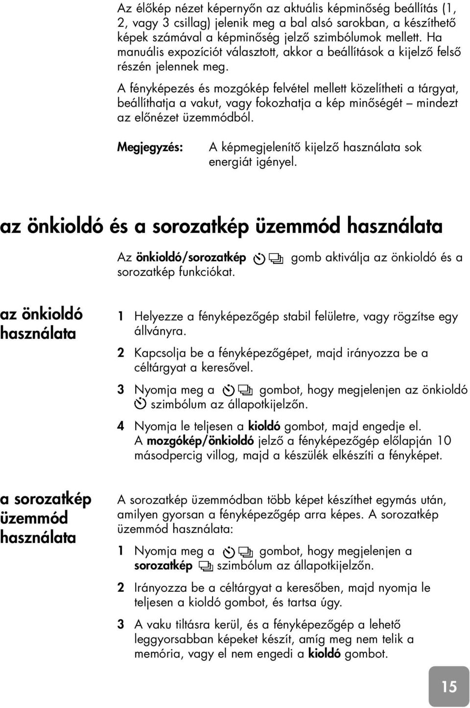 A fényképezés és mozgókép felvétel mellett közelítheti a tárgyat, beállíthatja a vakut, vagy fokozhatja a kép minôségét mindezt az elônézet üzemmódból.