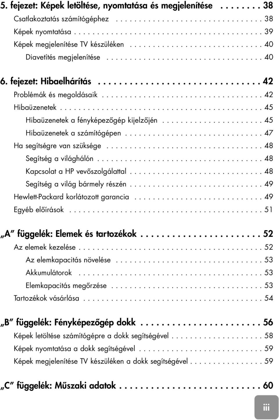 ........................................... 45 Hibaüzenetek a fényképezôgép kijelzôjén...................... 45 Hibaüzenetek a számítógépen.............................. 47 Ha segítségre van szüksége.