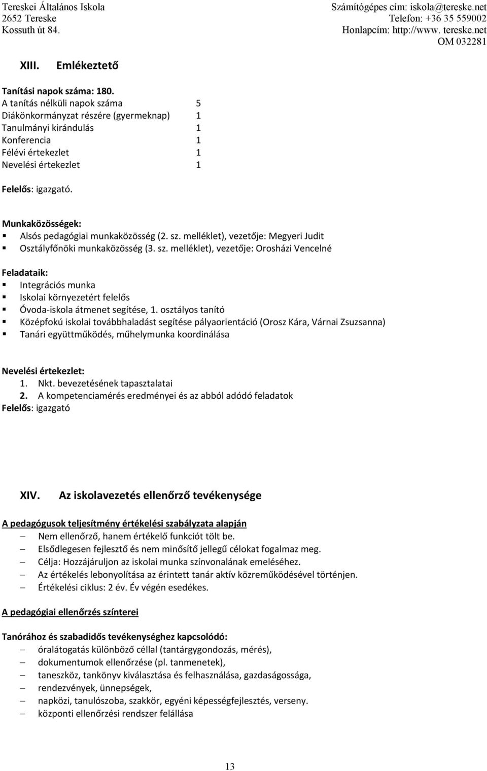 Munkaközösségek: Alsós pedagógiai munkaközösség (2. sz. melléklet), vezetője: Megyeri Judit Osztályfőnöki munkaközösség (3. sz. melléklet), vezetője: Orosházi Vencelné Feladataik: Integrációs munka Iskolai környezetért felelős Óvoda iskola átmenet segítése, 1.