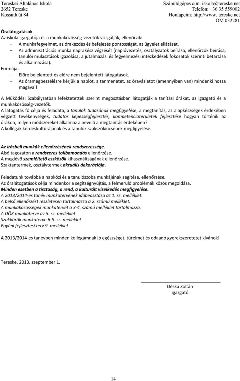 betartása és alkalmazása). Formája: Előre bejelentett és előre nem bejelentett látogatások. Az óramegbeszélésre kérjük a naplót, a tanmenetet, az óravázlatot (amennyiben van) mindenki hozza magával!