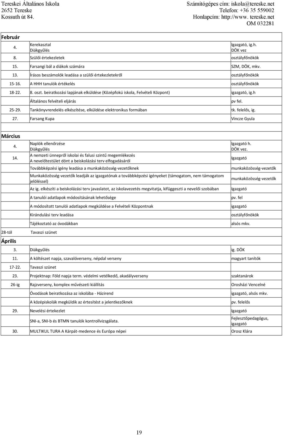 h Általános felvételi eljárás 25 29. Tankönyvrendelés elkészítése, elküldése elektronikus formában tk. felelős, ig. 27. Farsang Kupa Vincze Gyula pv fel. Március 28 tól 4. 14.