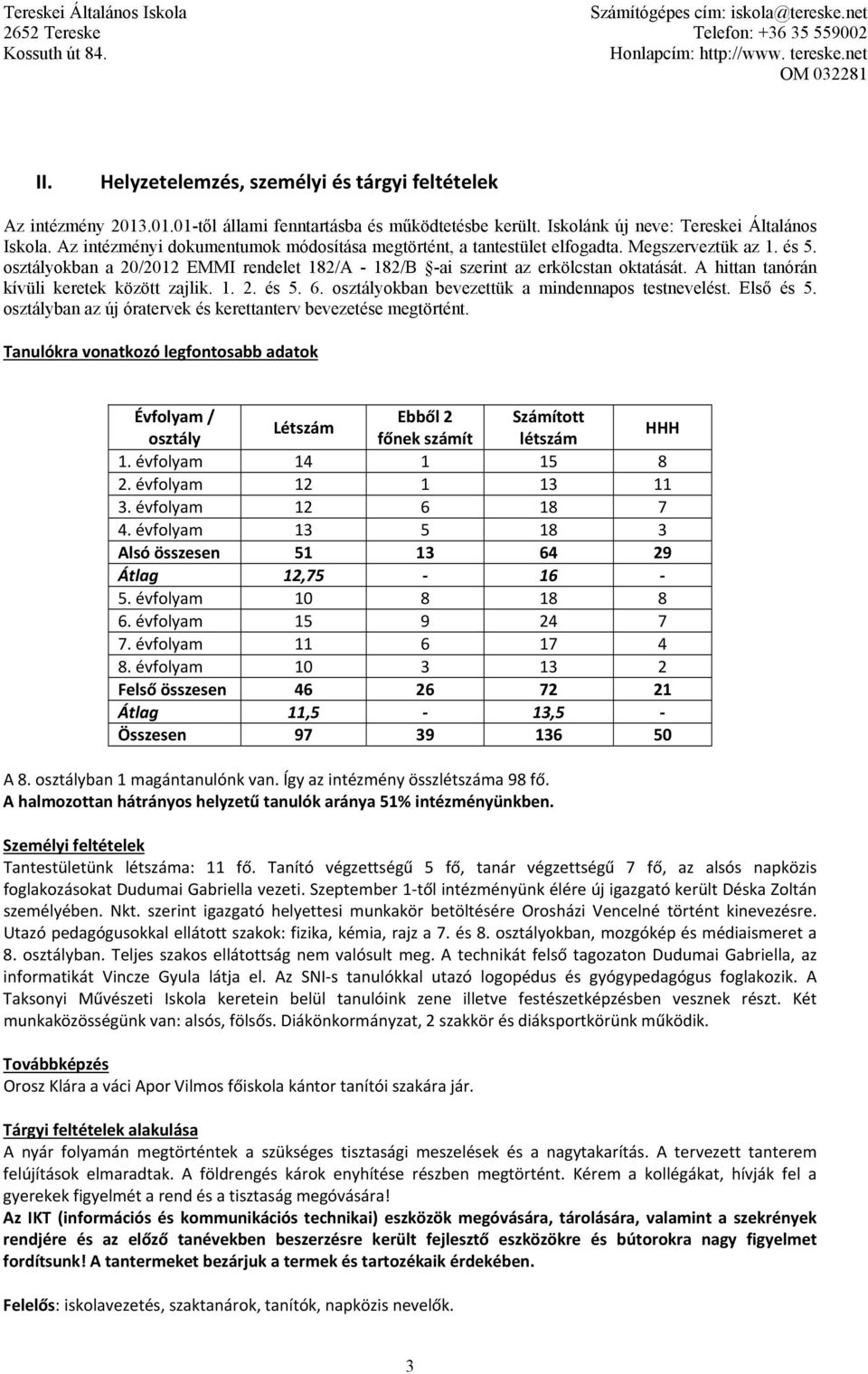 A hittan tanórán kívüli keretek között zajlik. 1. 2. és 5. 6. osztályokban bevezettük a mindennapos testnevelést. Első és 5. osztályban az új óratervek és kerettanterv bevezetése megtörtént.