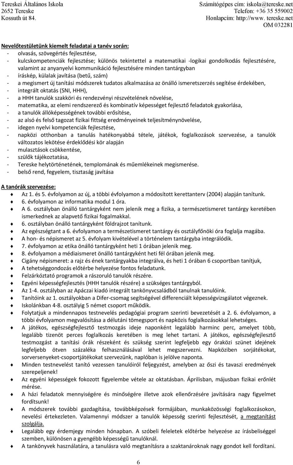 integrált oktatás (SNI, HHH), a HHH tanulók szakköri és rendezvényi részvételének növelése, matematika, az elemi rendszerező és kombinatív képességet fejlesztő feladatok gyakorlása, a tanulók