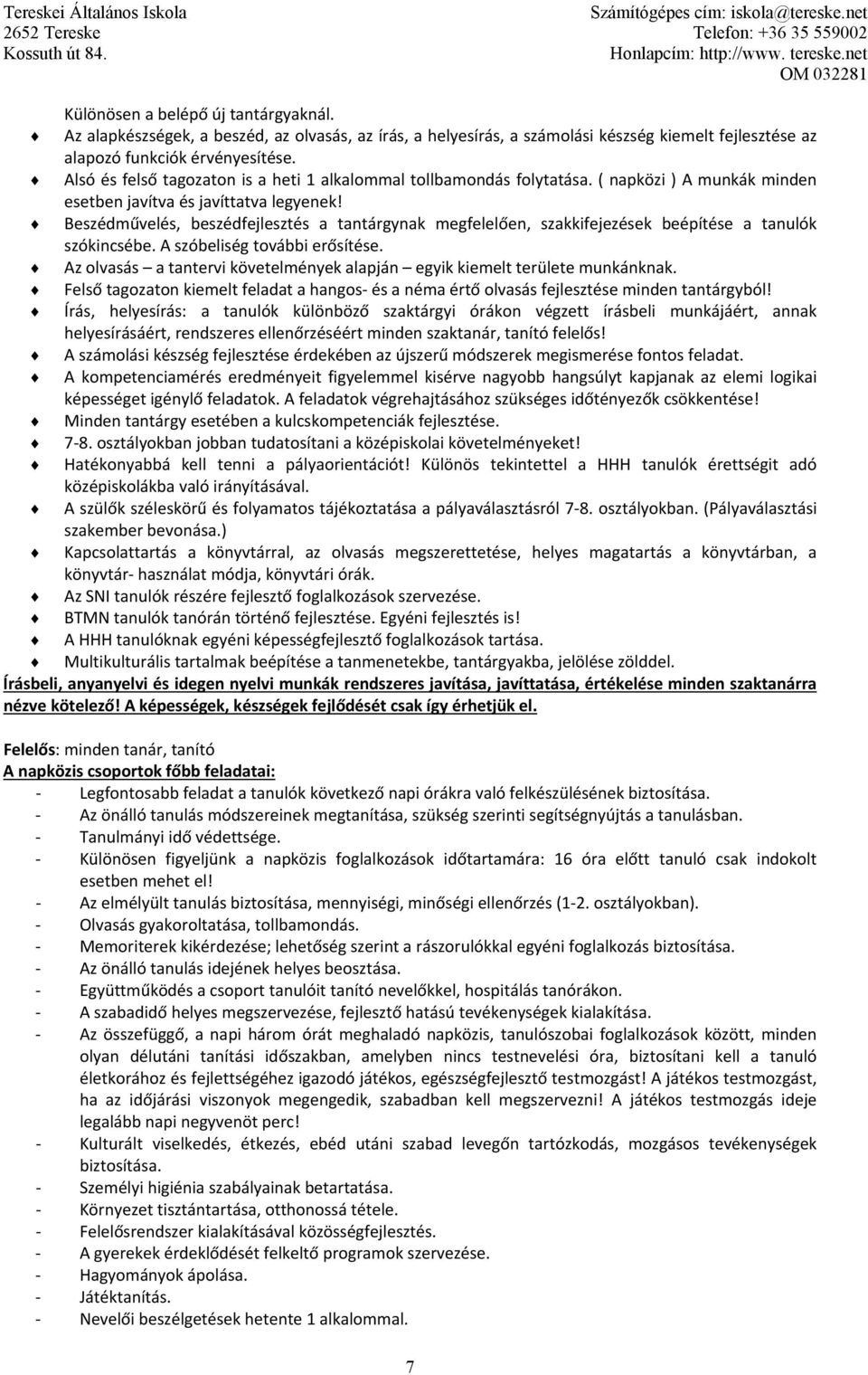 Beszédművelés, beszédfejlesztés a tantárgynak megfelelően, szakkifejezések beépítése a tanulók szókincsébe. A szóbeliség további erősítése.