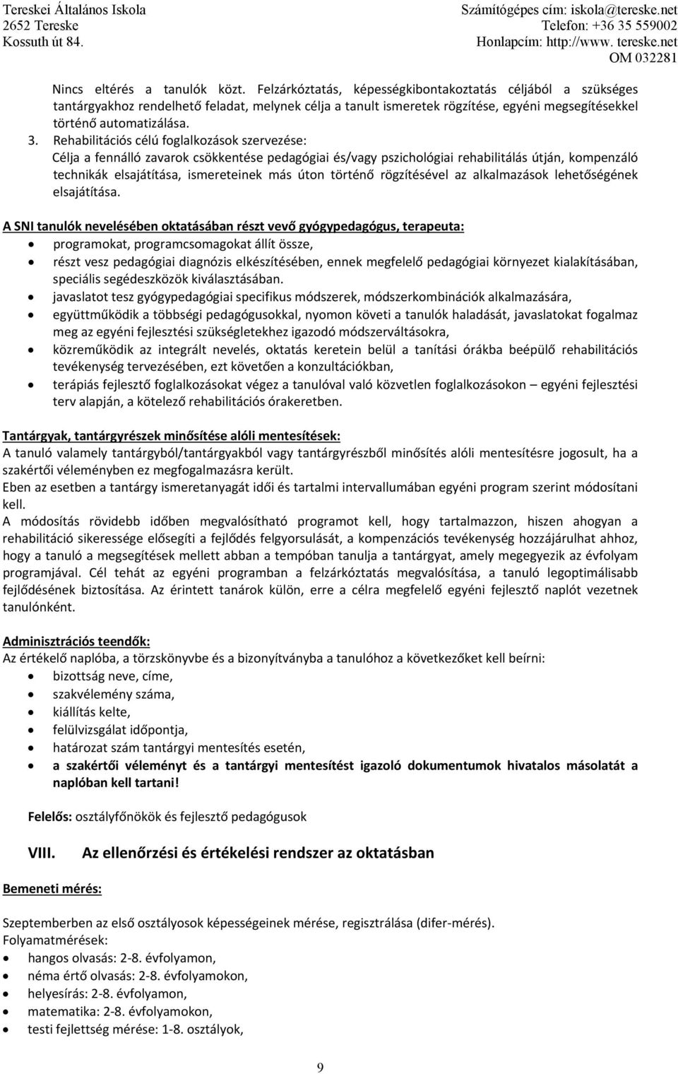 Rehabilitációs célú foglalkozások szervezése: Célja a fennálló zavarok csökkentése pedagógiai és/vagy pszichológiai rehabilitálás útján, kompenzáló technikák elsajátítása, ismereteinek más úton