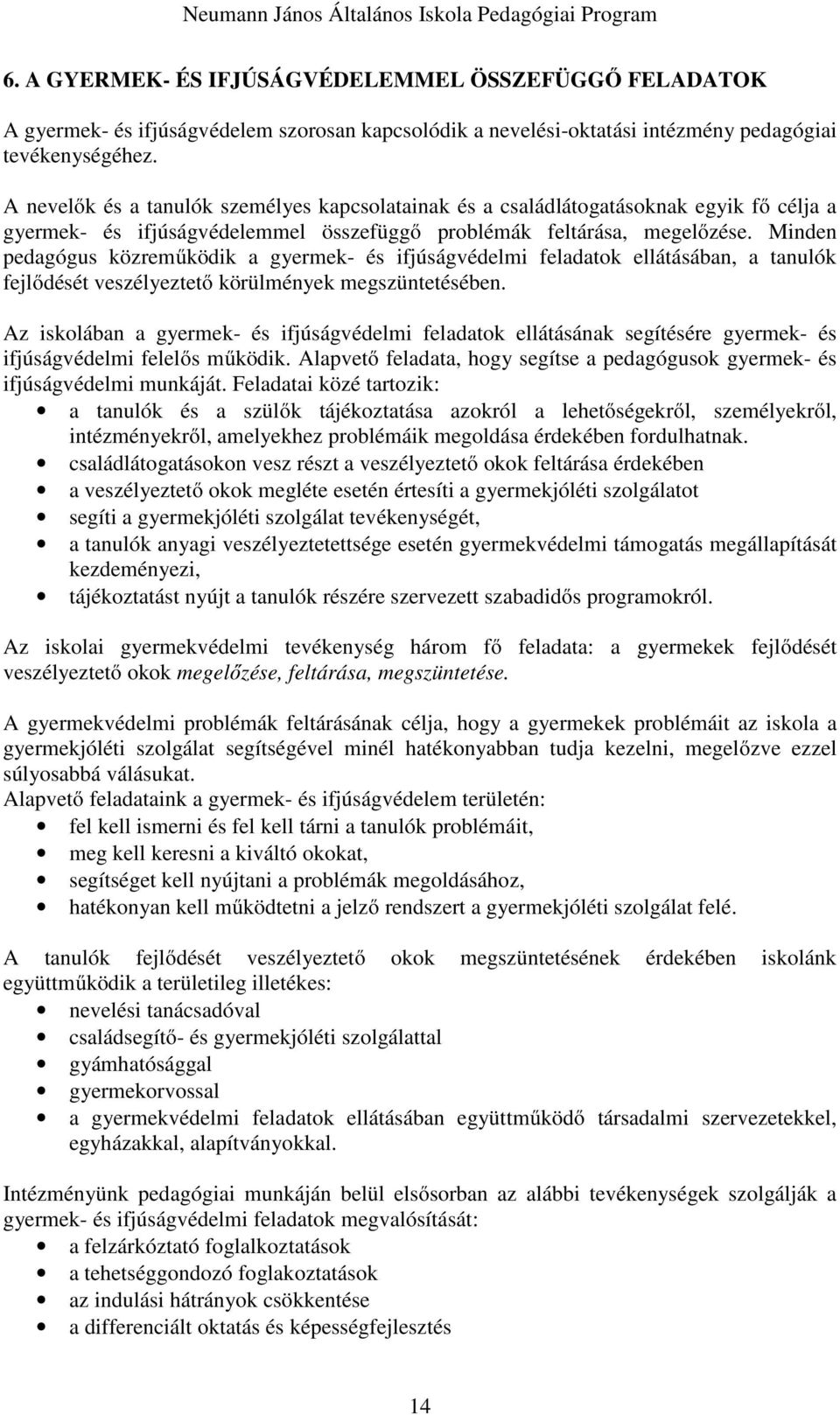 Minden pedagógus közreműködik a gyermek- és ifjúságvédelmi feladatok ellátásában, a tanulók fejlődését veszélyeztető körülmények megszüntetésében.