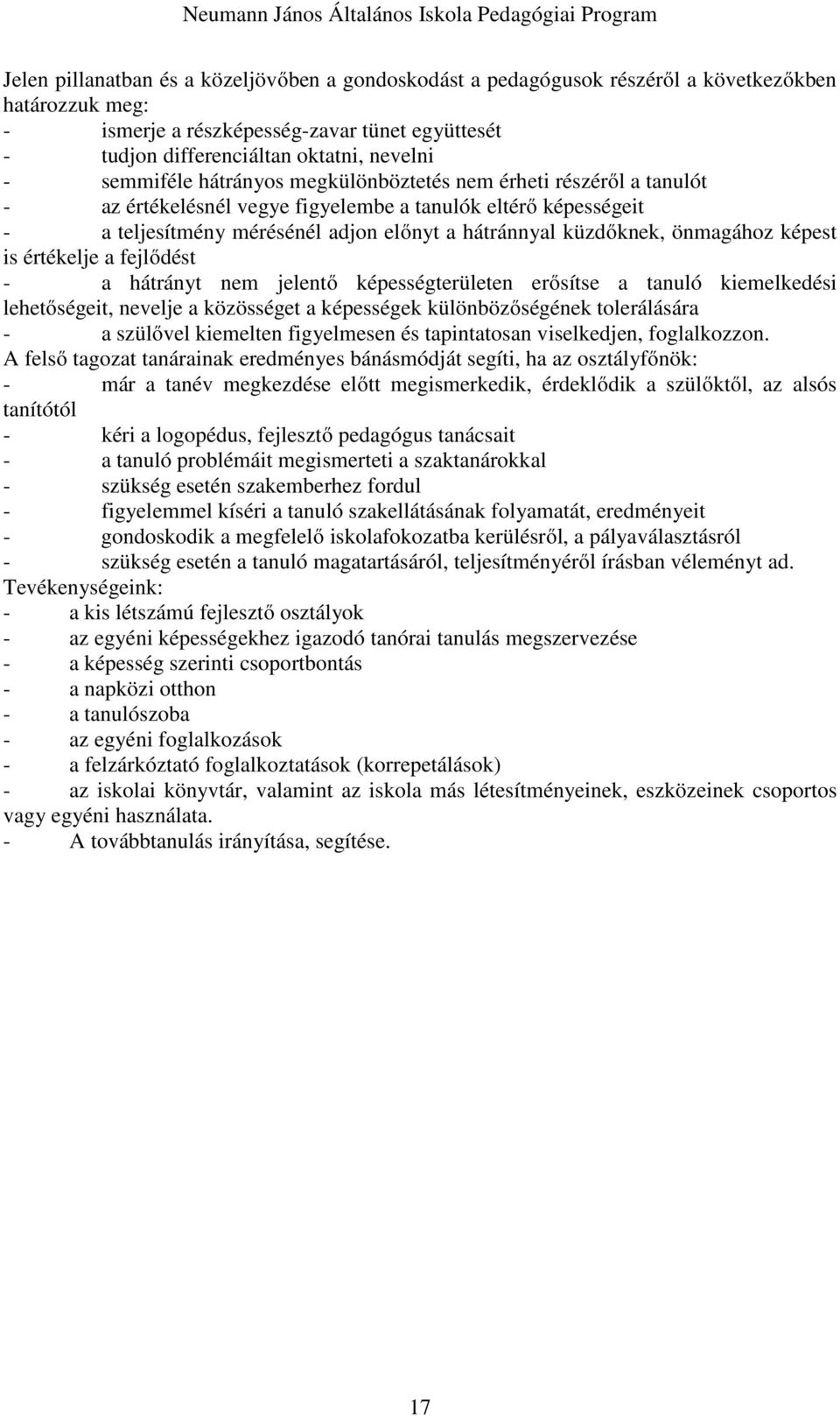 önmagához képest is értékelje a fejlődést - a hátrányt nem jelentő képességterületen erősítse a tanuló kiemelkedési lehetőségeit, nevelje a közösséget a képességek különbözőségének tolerálására - a