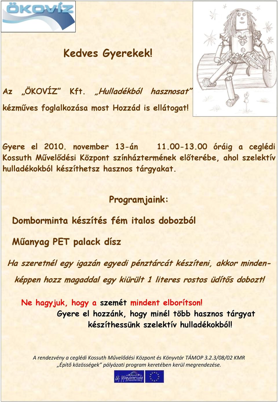 Programjaink: Domborminta készítés fém italos dobozból Mőanyag PET palack dísz Ha szeretnél egy igazán egyedi pénztárcát készíteni, akkor mindenképpen hozz magaddal egy kiürült 1 literes