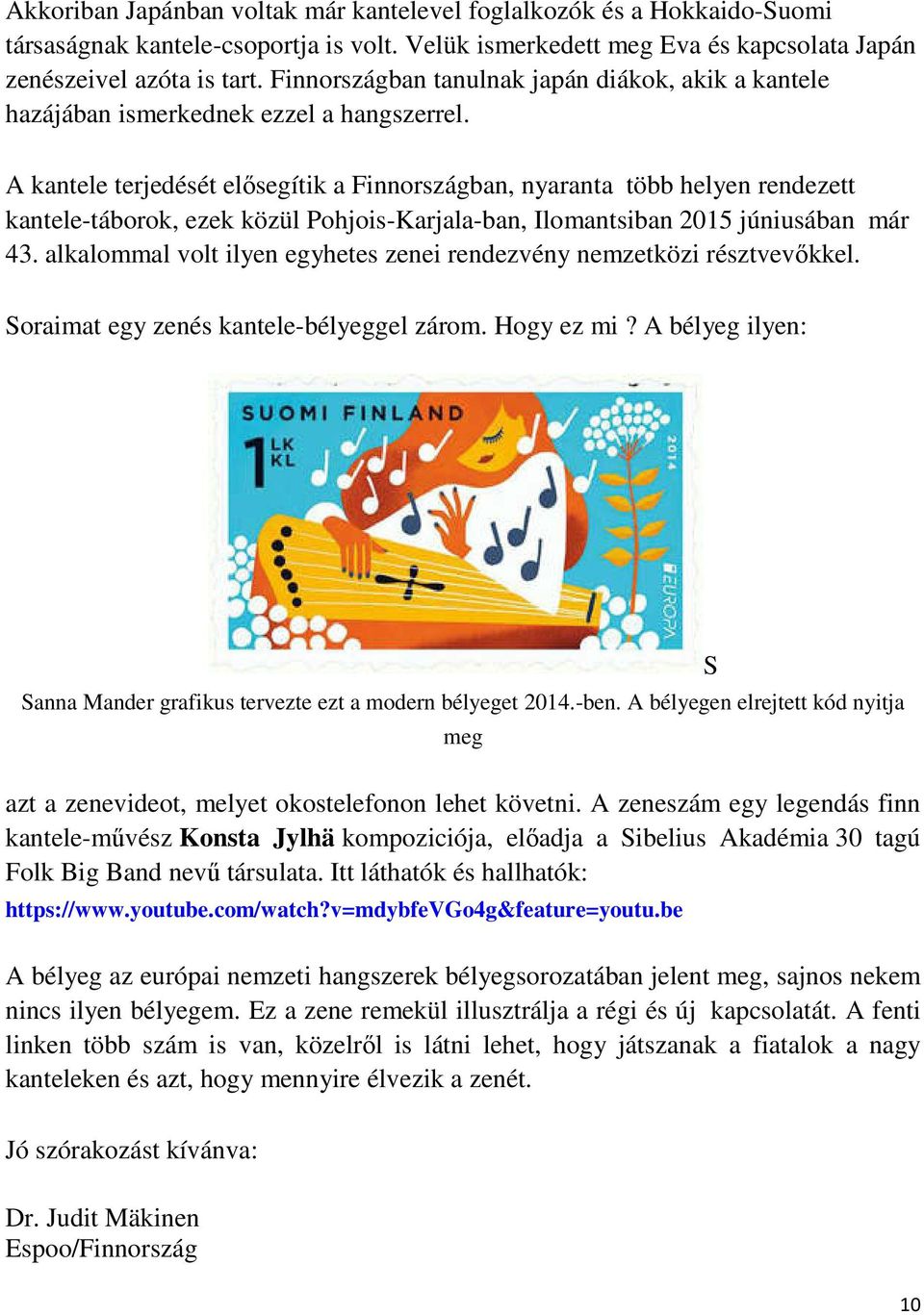 A kantele terjedését elősegítik a Finnországban, nyaranta több helyen rendezett kantele-táborok, ezek közül Pohjois-Karjala-ban, Ilomantsiban 2015 júniusában már 43.