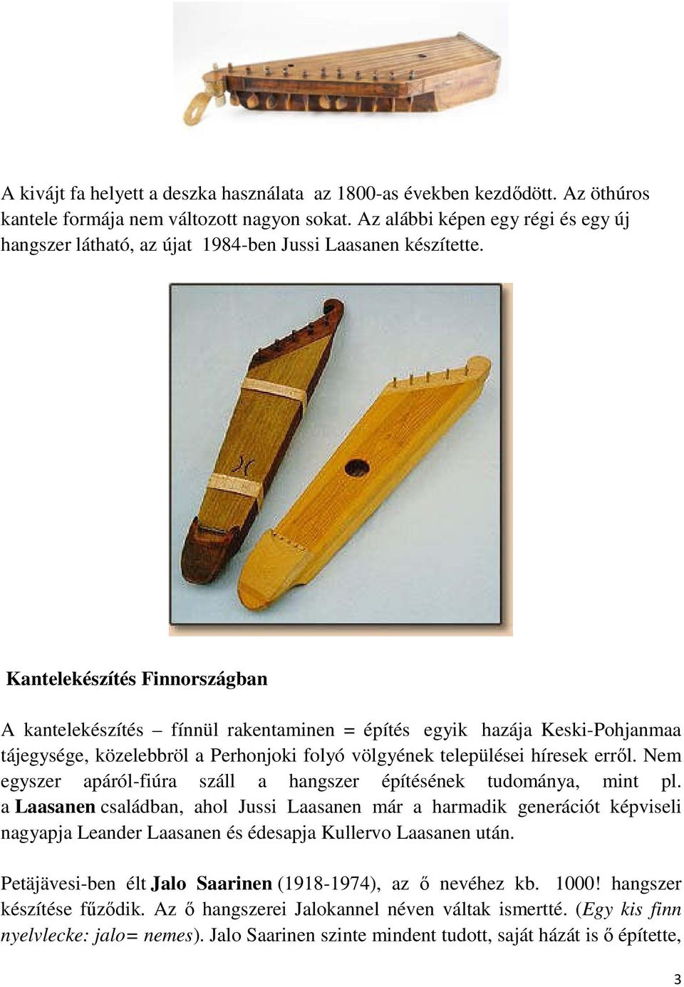Kantelekészítés Finnországban A kantelekészítés fínnül rakentaminen = építés egyik hazája Keski-Pohjanmaa tájegysége, közelebbröl a Perhonjoki folyó völgyének települései híresek erről.