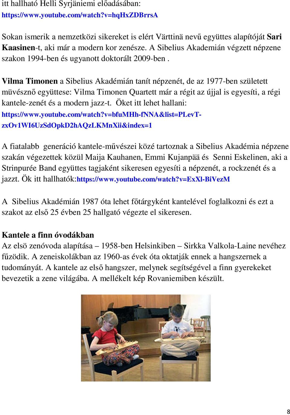 A Sibelius Akademián végzett népzene szakon 1994-ben és ugyanott doktorált 2009-ben.