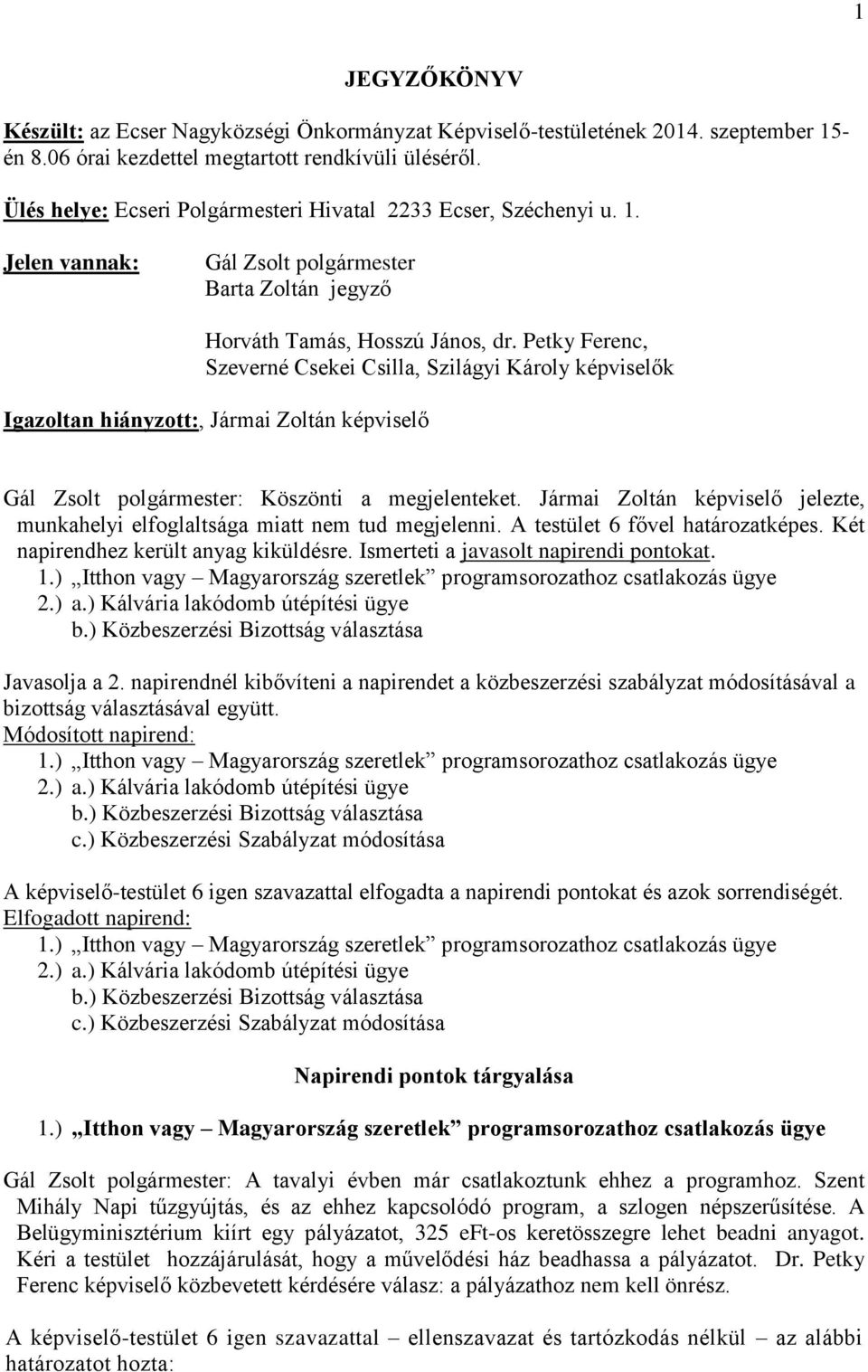 Petky Ferenc, Szeverné Csekei Csilla, Szilágyi Károly képviselők Igazoltan hiányzott:, Jármai Zoltán képviselő Gál Zsolt polgármester: Köszönti a megjelenteket.