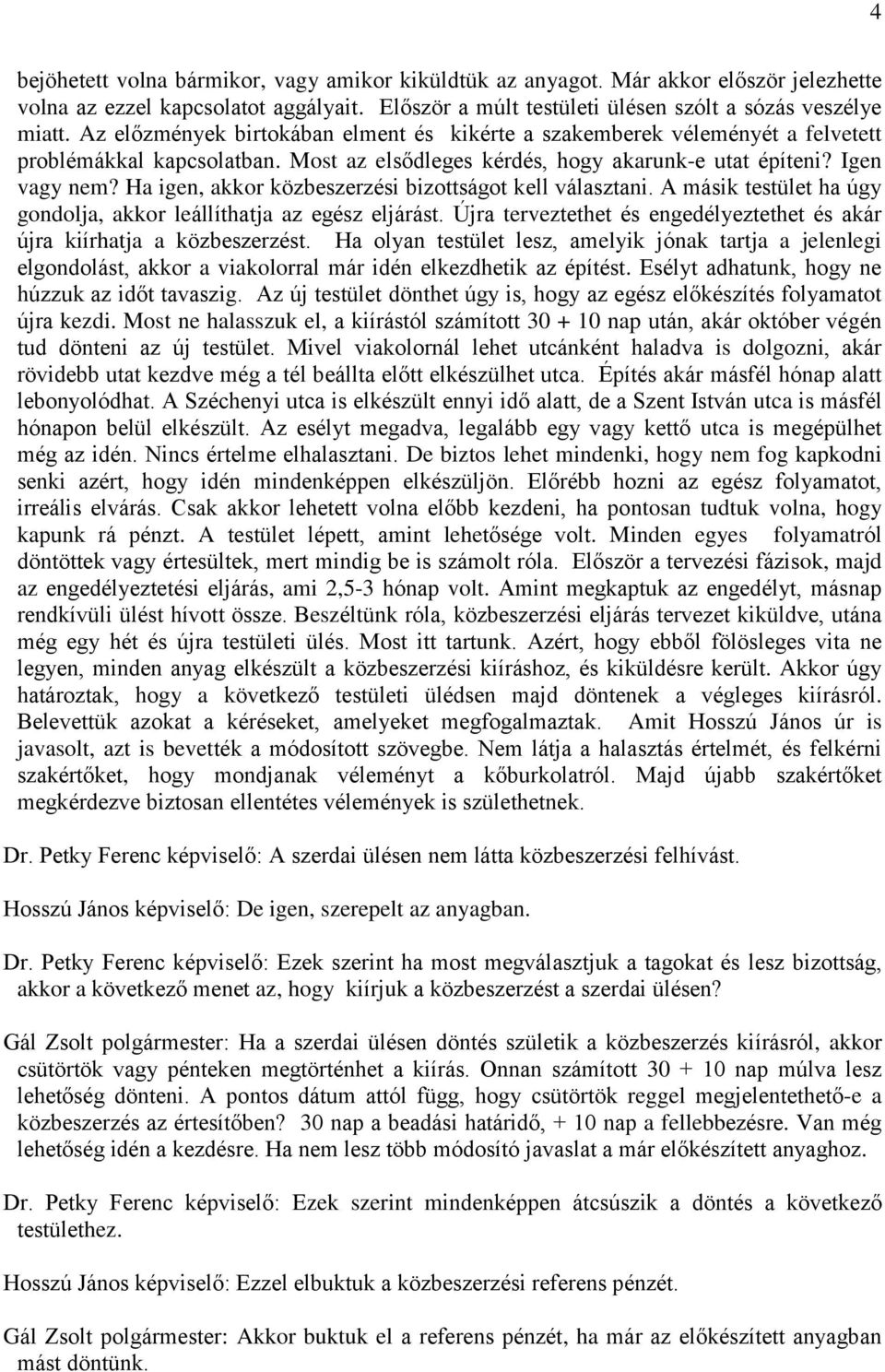 Ha igen, akkor közbeszerzési bizottságot kell választani. A másik testület ha úgy gondolja, akkor leállíthatja az egész eljárást.