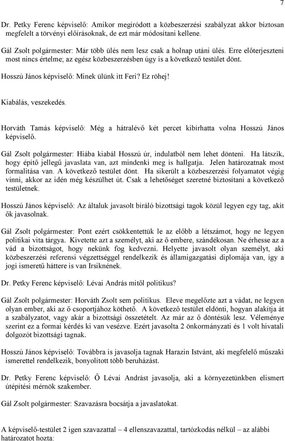 Hosszú János képviselő: Minek ülünk itt Feri? Ez röhej! Kiabálás, veszekedés. Horváth Tamás képviselő: Még a hátralévő két percet kibírhatta volna Hosszú János képviselő.