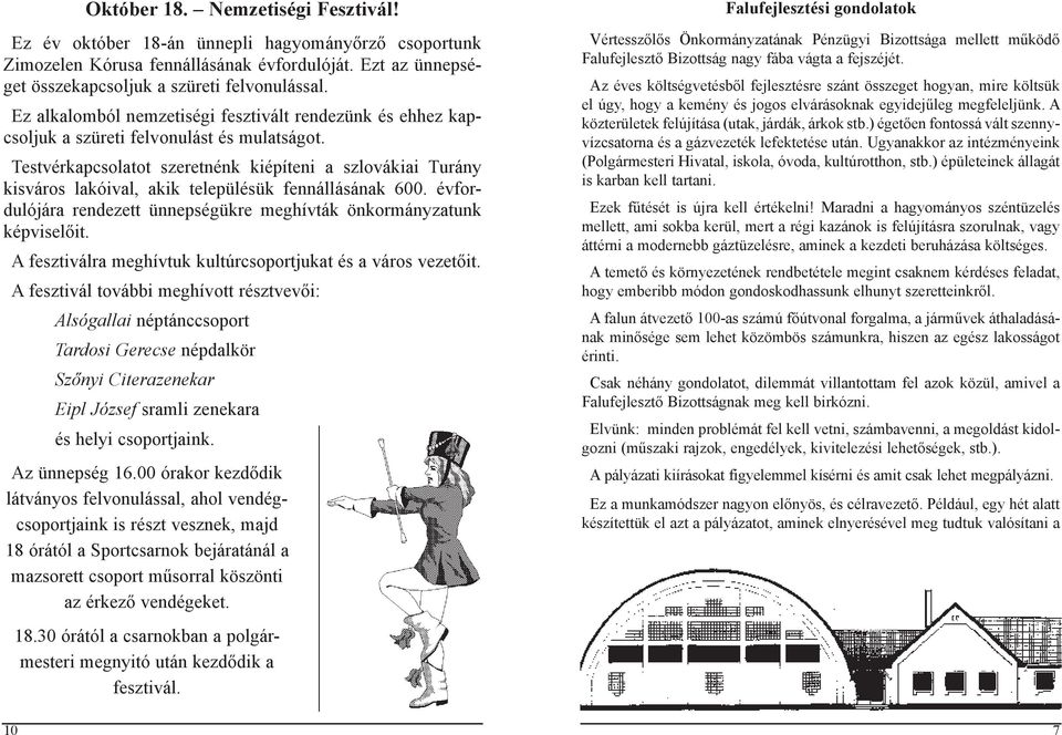 Testvérkapcsolatot szeretnénk kiépíteni a szlovákiai Turány kisváros lakóival, akik településük fennállásának 600. évfordulójára rendezett ünnepségükre meghívták önkormányzatunk képviselőit.