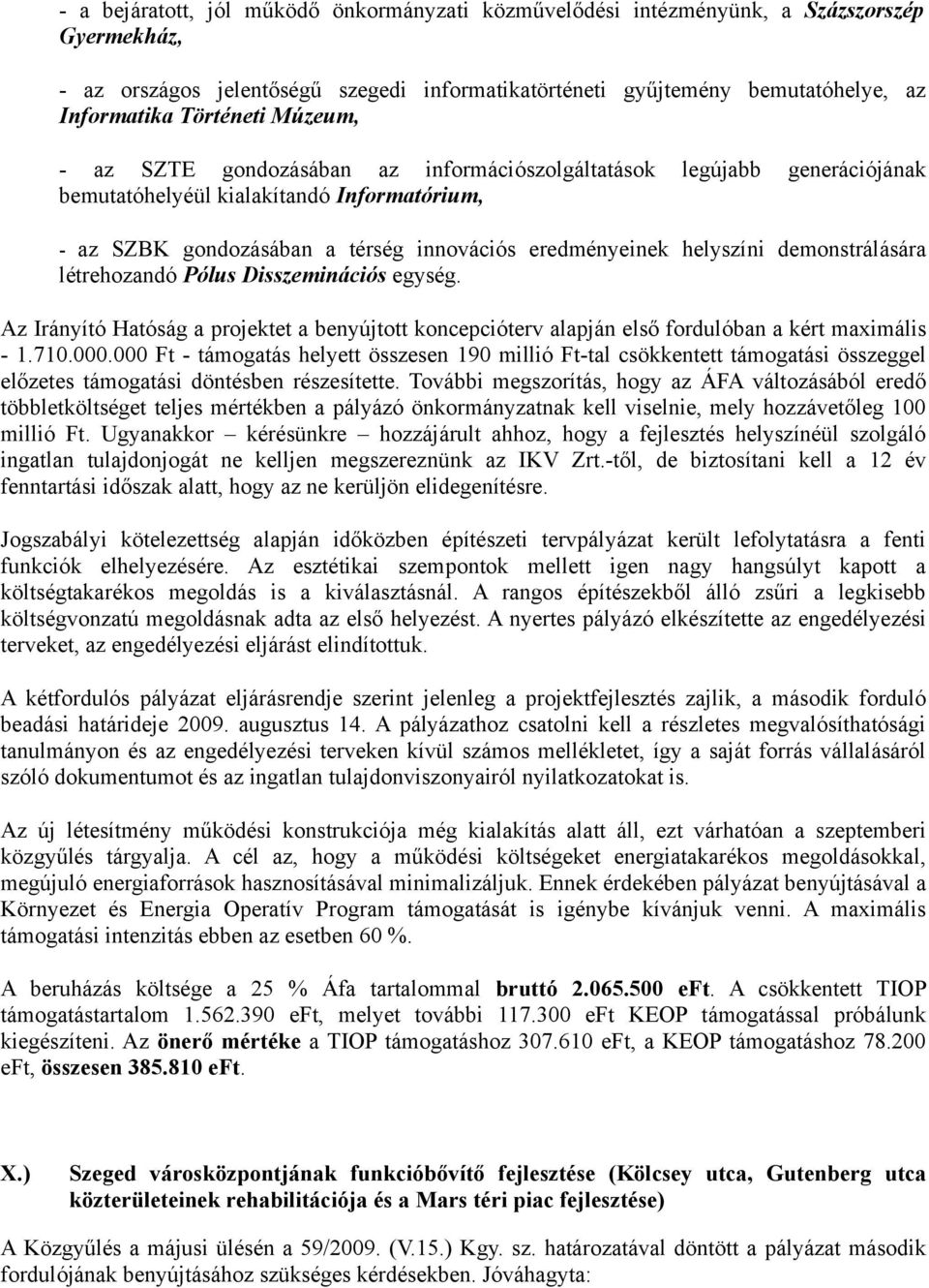 helyszíni demonstrálására létrehozandó Pólus Disszeminációs egység. Az Irányító Hatóság a projektet a benyújtott koncepcióterv alapján első fordulóban a kért maximális - 1.710.000.