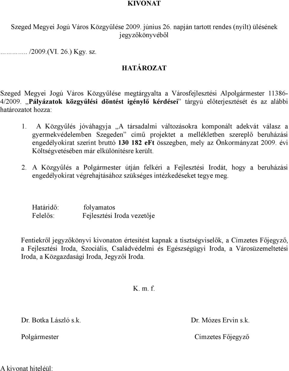 Pályázatok közgyűlési döntést igénylő kérdései tárgyú előterjesztését és az alábbi határozatot hozza: 1.